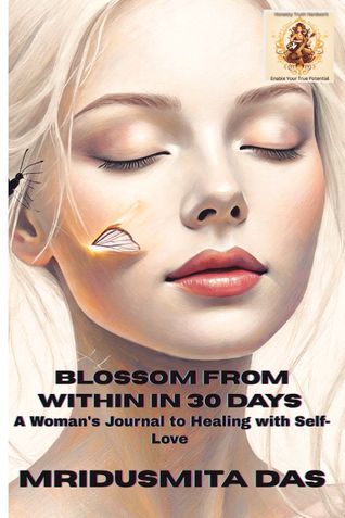 Blossom from Within in 30 Days A Woman's Journal to Healing with Self-Love