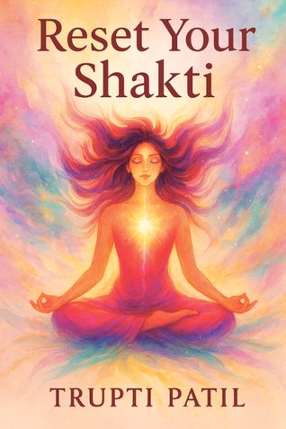 Reset Your Shakti: A Practical Guide to Feminine Energy & Yogic Awakening
