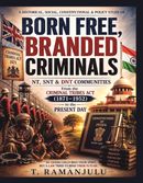 BORN FREE, BRANDED CRIMINALS (NT,SNT & DNT COMMUNITIES 1871-1952)
