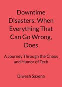 Downtime Disasters: When Everything That Can Go Wrong, Does