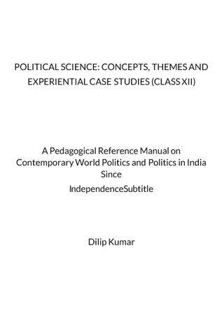 POLITICAL SCIENCE: CONCEPTS, THEMES AND EXPERIENTIAL CASE STUDIES (CLASS XII)