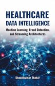 Healthcare Data Intelligence: Machine Learning, Fraud Detection, and Streaming Architectures