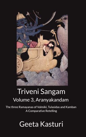 Triveni Sangam - Volume 3, Aranyakandam    - The three Ramayanas of Valmiki, Tulasidas and Kamban