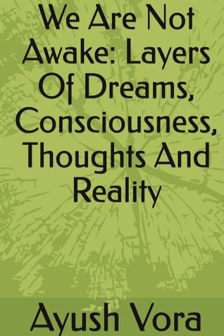 We Are Not Awake: Layers Of Dreams, Consciousness, Thoughts And Reality