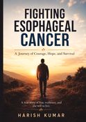 Fighting Esophageal Cancer : A Journey of Courage, Hope, and Survival