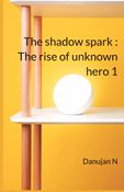 The shadow spark : The rise of unknown hero 1