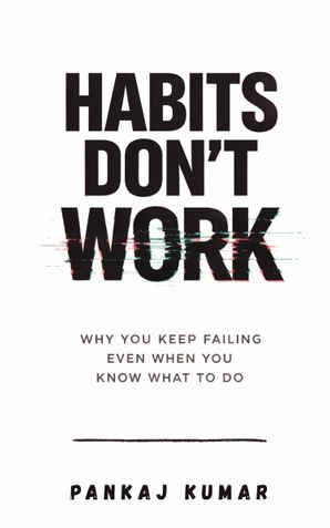 Habits Don’t Work: Why You Keep Failing Even When You Know What To Do