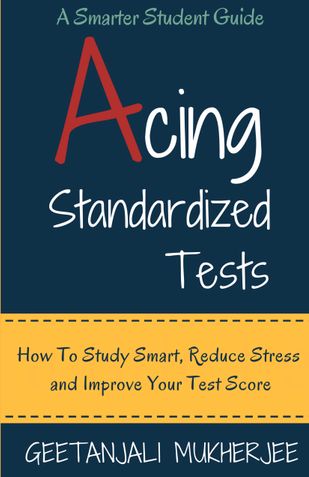 Acing Standardized Tests: How To Study Smart, Reduce Stress and Improve Your Test Score