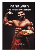 Pahalwan – The Foodie Wrestler!