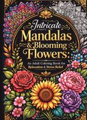 Intricate Mandalas & Blooming Flowers: An Adult Coloring Book for Relaxation & Stress Relief