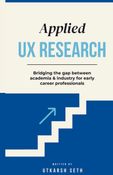 Applied UX Research: Bridging the gap between academia and industry: Written for early UX Research career professionals