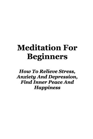 Meditation: Meditation For Beginners How To Relieve Stress, Anxiety And Depression, Find Inner Peace And Happiness
