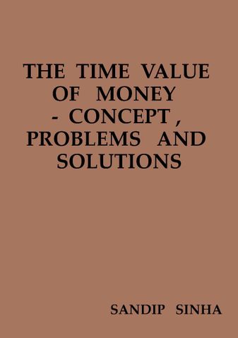 THE  TIME   VALUE  OF  MONEY -  CONCEPT , PROBLEMS  AND  SOLUTIONS