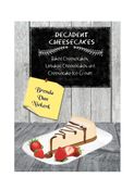 Decadent Cheesecakes: Baked Cheesecakes, Unbaked Cheesecakes and Cheesecake Ice Cream