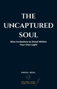 The Uncaptured Soul: Nine Invitations to Dwell Within Your Own Light