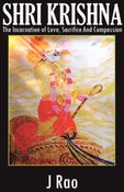 Shri Krishna : The Incarnation of Love, Sacrifice And Compassion