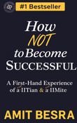 How Not to Become Successful :  A First-Hand Experience of  a non-IITian & a non-IIMite.