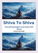 Shiva To Shiva Everything Begins & Ends With Shiva