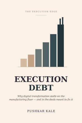 EXECUTION DEBT: Why Digital Transformation Stalls on the Manufacturing Floor — and in the Deals Meant to Fix It