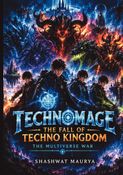 Technomage: The Fall of Techno Kingdom and The Multiverse (Part 3)