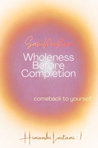 Wholeness Before Completion : Sampoorna