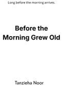 Before the Morning Grew Old