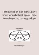 I am leaving on a jet plane , don't know when be back again, i hate to wake you up to say goodbye