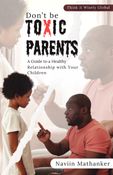 Don`t be Toxic Parents: A Guide to a Healthy Relationship with Your Children