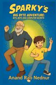 Sparky Big Byte Adventure: Bits, Bots and Computer Secrets