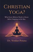 Christian Yoga? What Every Believer Needs to Know Before Stepping on the Mat