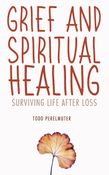 Grief and Spiritual Healing: Surviving Life After Loss