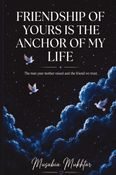 Friendship of yours is the anchor of my life