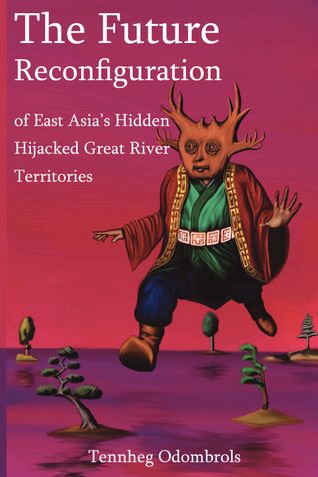 The Future Reconfiguration of East Asia’s Hidden Hijacked Great River Territories