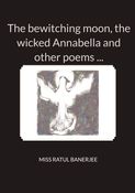 The bewitching moon, the wicked Annabella and other poems ...