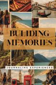 Building Memories - Journaling Experiences (A Travel Journal)