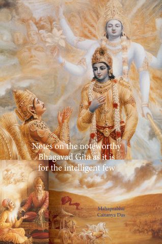Notes on the noteworthy Bhagavad Gita as it is for the intelligent few
