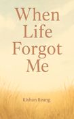 When Life Forgot Me