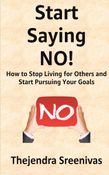 Start Saying NO! - How to Stop Living for Others and Start Pursuing Your Goals