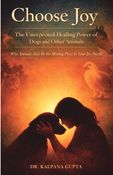 Choose Joy - The Unexpected Healing Power of Dogs and Other Animals