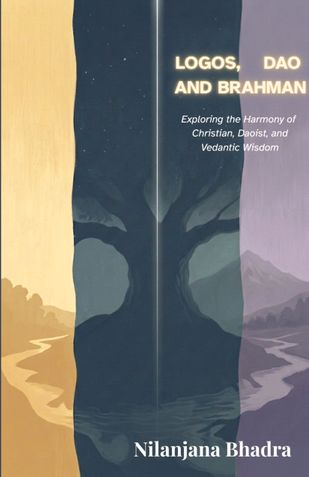LOGOS              DAO               AND         BRAHMAN   Exploring the Harmony of Christian, Daoist, and Vedantic Wisdom