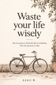 Waste Your Life Wisely