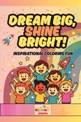 Dream Big, Shine Bright! Inspirational Coloring Fun Book