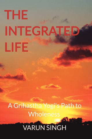The Integrated Life: A Grihastha Yogi's Path to Wholeness