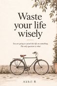 Waste Your Life Wisely