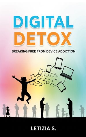 Digital Detox: Breaking Free from Device Addiction
