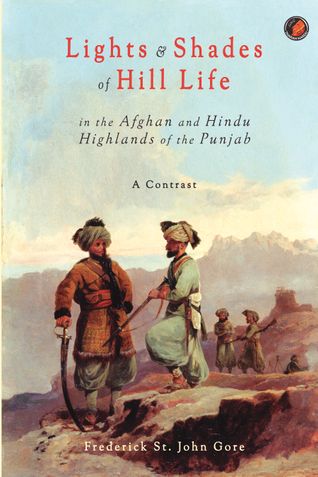 Lights & Shades of Hill Life in the Afghan and Hindu Highlands of the Punjab