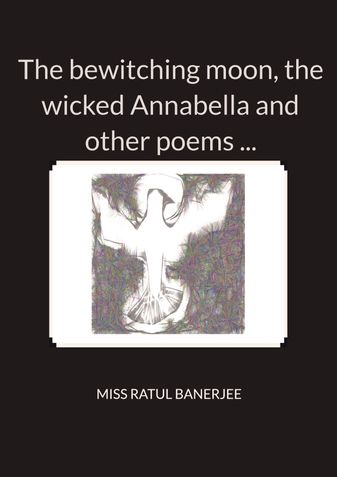 The bewitching moon, the wicked Annabella and other poems ...