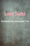 Love Sucks: Escaping the Limerence Trap