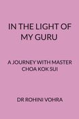 In the Light of My Guru- A Journey with Master Choa Kok Sui