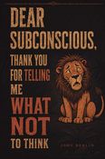 Dear Subconscious, Thank You For Telling Me What Not To Think